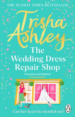 The Wedding Dress Repair Shop: The brand new, uplifting and heart-warming summer romance from the Sunday Times bestseller - Ashley, Trisha