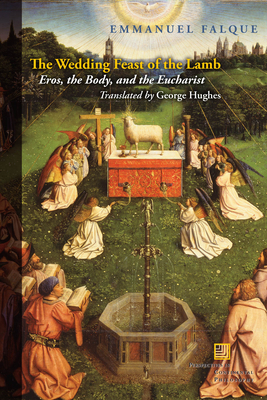 The Wedding Feast of the Lamb: Eros, the Body, and the Eucharist - Falque, Emmanuel, and Hughes, George (Translated by)