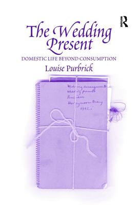 The Wedding Present: Domestic Life Beyond Consumption - Purbrick, Louise