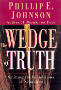 The Wedge of Truth: Splitting the Foundations of Naturalism - Johnson, Phillip E