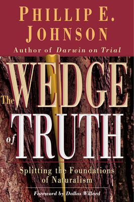 The Wedge of Truth: Splitting the Foundations of Naturalism - Johnson, Phillip E, and Willard, Dallas (Foreword by)