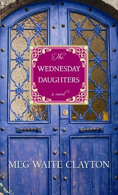 The Wednesday Daughters - Clayton, Meg Waite