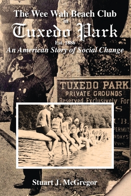 The Wee Wah Beach Club in Tuxedo Park: An American Story of Social Change - McGregor, Stuart J, and Nash, Leonard (Editor), and Gugger, Heather (Cover design by)