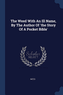 The Weed With An Ill Name, By The Author Of 'the Story Of A Pocket Bible'