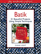 The Weekend Crafter: Batik: 20 Beautiful Projects Using Simple Techniques