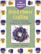 The Weekend Crafter: Dried Flower Crafting: 20 Easy & Elegant Projects for Your Home