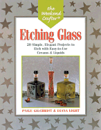 The Weekend Crafter(r) Etching Glass: 20 Simple, Elegant Projects to Etch with Easy-To-Use Creams and Liquids