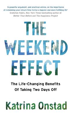 The Weekend Effect: The Life-Changing Benefits of Taking Two Days Off - Onstad, Katrina