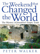 The Weekend That Changed the World: The Mystery of the Empty Tomb - Walker, Peter