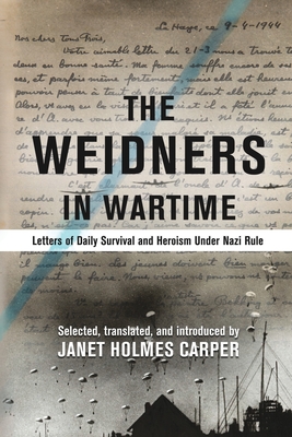 The Weidners in Wartime: Letters of Daily Survival and Heroism Under Nazi Rule - Carper, Janet Holmes, and Rolland, Marie-Claire (Foreword by)