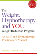 The Weight, Hypnotherapy and You Weight Reduction Program: An NLP and Hypnotherapy Practitioner's Manual