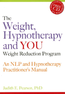 The Weight, Hypnotherapy and You Weight Reduction Program: An Nlp and Hypnotherapy Practitioner's Manual