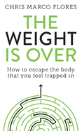 The Weight Is Over: How to escape the body that you feel trapped in