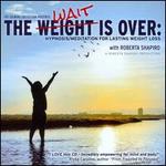 The Weight Is Over: Hypnosis/Meditation for Lasting Weight Loss
