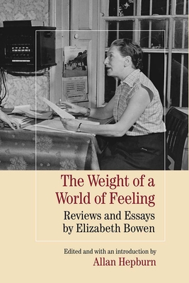 The Weight of a World of Feeling: Reviews and Essays by Elizabeth Bowen - Hepburn, Allan (Editor), and Bowen, Elizabeth