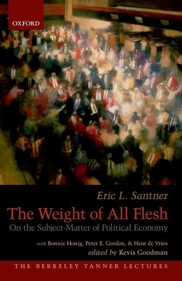 The Weight of All Flesh: On the Subject-Matter of Political Economy - Santner, Eric, and Goodman, Kevis (Editor)