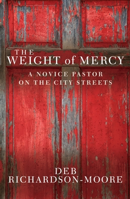 The Weight of Mercy: A novice pastor on the city streets - Richardson-Moore, Deb