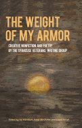 The Weight of My Armor: Creative Nonfiction and Poetry by the Syracuse Veterans' Writing Group