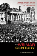 The Weimar Century: German migrs and the Ideological Foundations of the Cold War