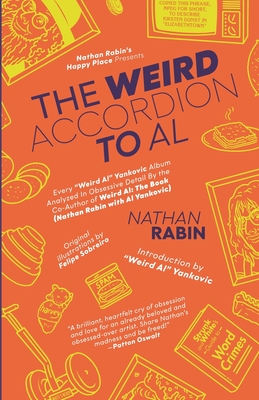 The Weird Accordion to Al: Every "Weird Al" Yankovic Album Analyzed in Obsessive Detail by the Co-Author of Weird Al: The Book (with Al Yankovic) - Rabin, Nathan, and Yankovic, Weird Al (Introduction by)