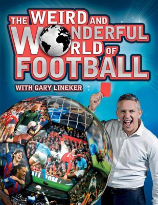 The Weird and Wonderful World of Football - Spragg, Iain, and Clarke, Adrian, and Lineker, Gary