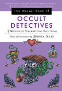 The Weiser Book of Occult Detectives: 13 Stories of Supernatural Sleuthing
