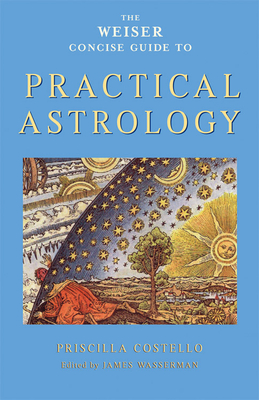 The Weiser Concise Guide to Practical Astrology - Costello, Priscilla, and Wasserman, James (Editor)