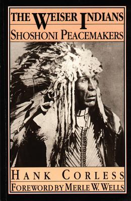The Weiser Indians: Shoshoni Peacemakers - Corless, Hank, and Wells, Merle W (Foreword by)