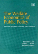 The Welfare Economics of Public Policy: A Practical Approach to Project and Policy Evaluation - Just, Richard E,, and Hueth, Darrell L., and Schmitz, Andrew