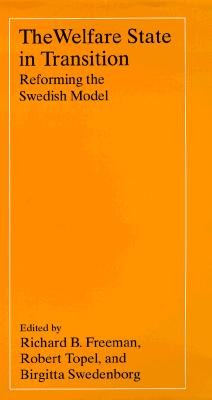 The Welfare State in Transition: Reforming the Swedish Model - Freeman, Richard B (Editor), and Topel, Robert H (Editor), and Swedenborg, Birgitta (Editor)