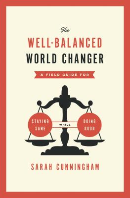 The Well-Balanced World Changer: A Field Guide for Staying Sane While Doing Good - Cunningham, Sarah