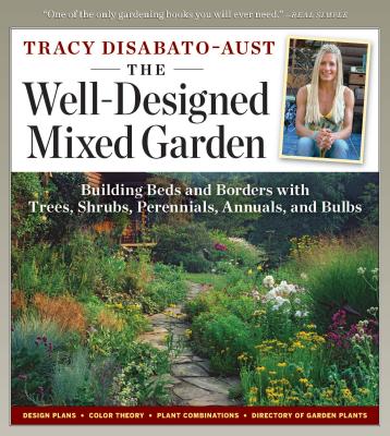 The Well-Designed Mixed Garden: Building Beds and Borders with Trees, Shrubs, Perennials, Annuals, and Bulbs - DiSabato-Aust, Tracy