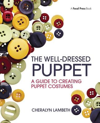 The Well-Dressed Puppet: A Guide to Creating Puppet Costumes - Lambeth, Cheralyn