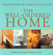 The Well-Ordered Home: Organizing Techniques for Inviting Serenity Into Your Life