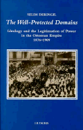 The Well-protected Domains: Ideology and the Legitimation of Power in the Ottoman Empire 1876-1909