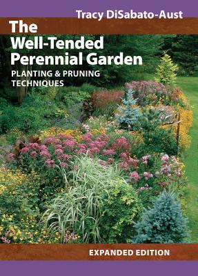 The Well-Tended Perennial Garden: Planting & Pruning Techniques - Disabato-Aust, Tracy