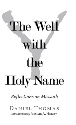 The Well with the Holy Name: Reflections on Messiah - Thomas, Daniel, and Henry, Jerome A