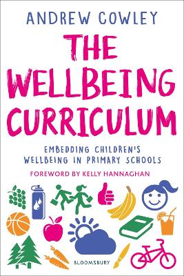The Wellbeing Curriculum: Embedding children's wellbeing in primary schools - Cowley, Andrew, and Hannaghan, Kelly (Foreword by)