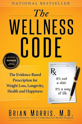 The Wellness Code: The Evidence-Based Prescription for Weight Loss, Longevity, Health and Happiness - Morris, Brian