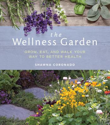 The Wellness Garden: Grow, Eat, and Walk Your Way to Better Health - Coronado, Shawna