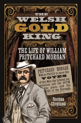 The Welsh Gold King: The Life of William Pritchard Morgan - Shopland, Norena
