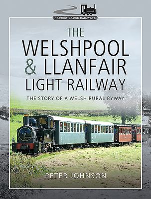 The Welshpool & Llanfair Light Railway: The Story of a Welsh Rural Byway - Johnson, Peter