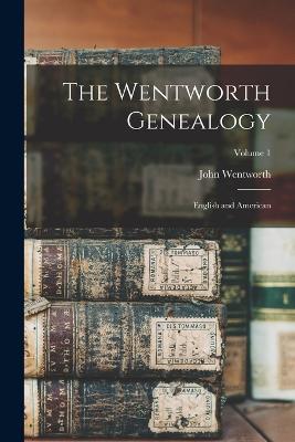 The Wentworth Genealogy: English and American; Volume 1 - Wentworth, John