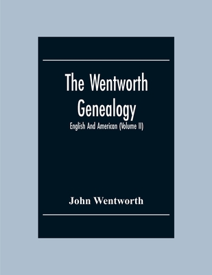 The Wentworth Genealogy: English And American (Volume Ii) - Wentworth, John