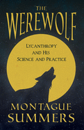 The Werewolf - Lycanthropy and His Science and Practice (Fantasy and Horror Classics)