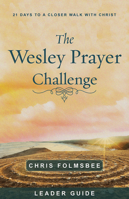 The Wesley Prayer Challenge Leader Guide: 21 Days to a Closer Walk with Christ - Folmsbee, Chris