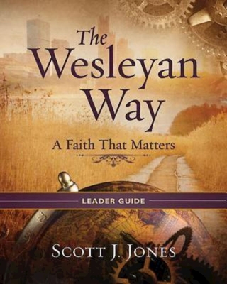 The Wesleyan Way Leader Guide: A Faith That Matters - Jones, Scott J