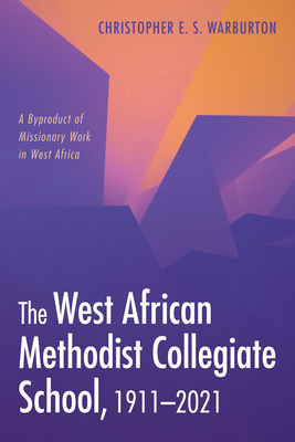 The West African Methodist Collegiate School, 1911-2021 - Warburton, Christopher E S
