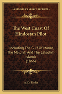 The West Coast of Hindostan Pilot: Including the Gulf of Manar, the Maldivh and the Lakadivh Islands (1866)