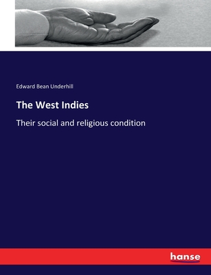 The West Indies: Their social and religious condition - Underhill, Edward Bean